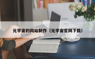 丽水元宇宙的网站制作（元宇宙官网下载）